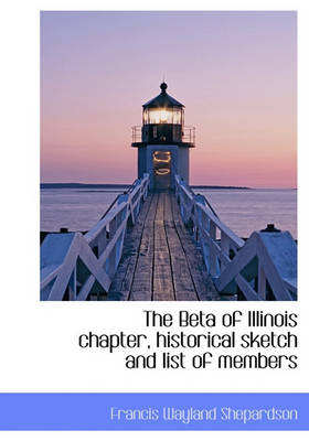 Book cover for The Beta of Illinois Chapter, Historical Sketch and List of Members