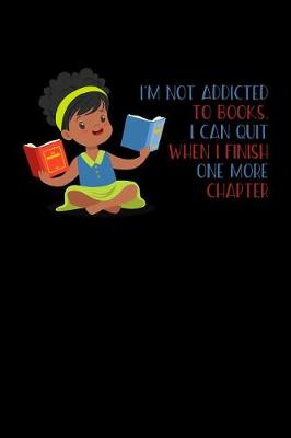 Book cover for I'm Not Addicted To Books I Can Quit When I Finish One More Chapter