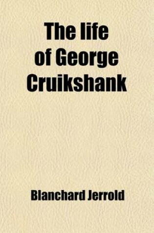 Cover of The Life of George Cruikshank (Volume 1); In Two Epochs