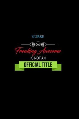 Book cover for Nurse Because Freaking Awesome Is Not an Official Title