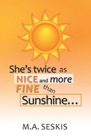 Cover of She's Twice as Nice and More Fine Than Sunshine . . .