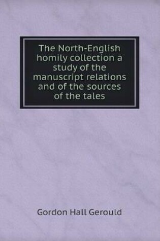 Cover of The North-English homily collection a study of the manuscript relations and of the sources of the tales