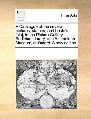 Cover of A Catalogue of the Several Pictures, Statues, and Busto's [sic], in the Picture Gallery, Bodleian Library, and Ashmolean Museum, at Oxford. a New Edition.