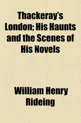 Cover of Thackeray's London; His Haunts and the Scenes of His Novels