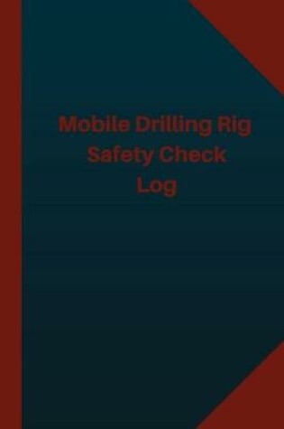 Cover of Mobile Drilling Rig Safety Check Log (Logbook, Journal - 124 pages 6x9 inches)