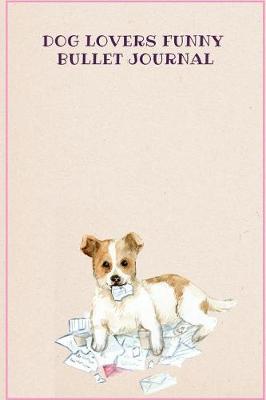 Book cover for Dog Lovers Funny Bullet Journal