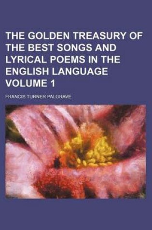 Cover of The Golden Treasury of the Best Songs and Lyrical Poems in the English Language Volume 1