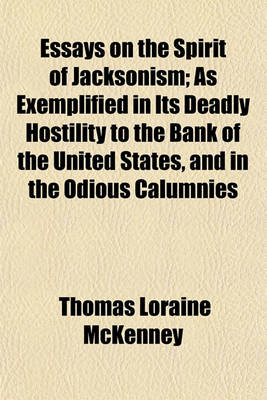 Book cover for Essays on the Spirit of Jacksonism; As Exemplified in Its Deadly Hostility to the Bank of the United States, and in the Odious Calumnies