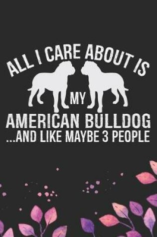 Cover of All I Care About Is My American Bulldog and Like Maybe 3 people