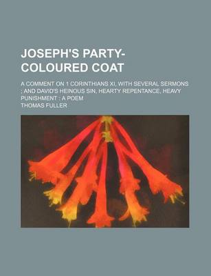 Book cover for Joseph's Party-Coloured Coat; A Comment on 1 Corinthians XI, with Several Sermons and David's Heinous Sin, Hearty Repentance, Heavy Punishment a Poem