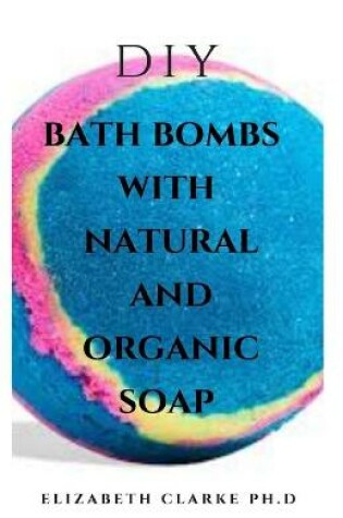 Cover of DIY Bath Bomb with Natural and Organic Soap