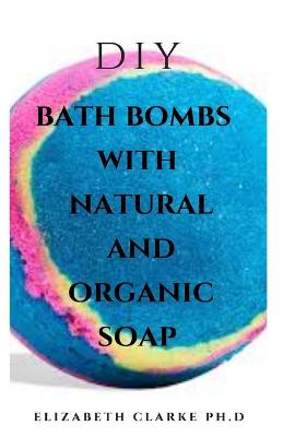 Book cover for DIY Bath Bomb with Natural and Organic Soap