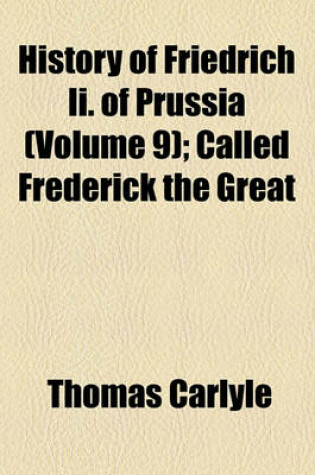 Cover of History of Friedrich II. of Prussia (Volume 9); Called Frederick the Great