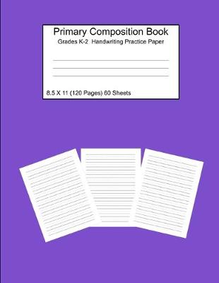 Book cover for Primary Composition Notebook Grades K-2 Handwriting Practice Paper 8.5 X 11 120 Pages Purple