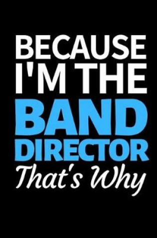 Cover of Because I'm The Band Director That's Why