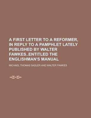 Book cover for A First Letter to a Reformer, in Reply to a Pamphlet Lately Published by Walter Fawkesentitled the Englishman's Manual