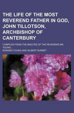 Cover of The Life of the Most Reverend Father in God, John Tillotson, Archbishop of Canterbury; Compiled from the Minutes of the Reverend Mr. Young