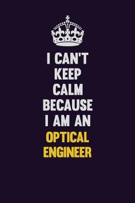 Book cover for I can't Keep Calm Because I Am An Optical Engineer