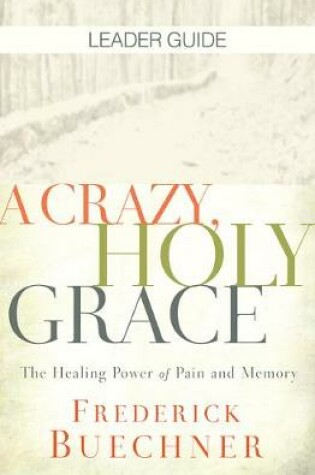 Cover of Crazy, Holy Grace Leader Guide, A
