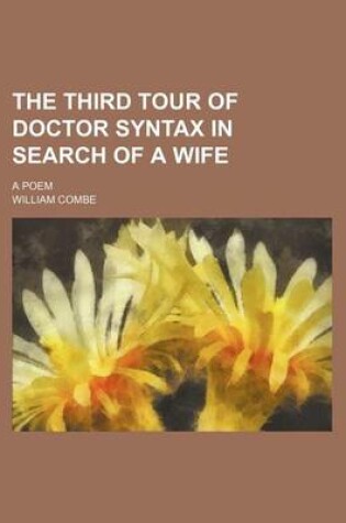 Cover of The Third Tour of Doctor Syntax in Search of a Wife; A Poem