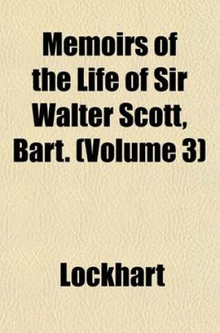 Cover of Memoirs of the Life of Sir Walter Scott, Bart. (Volume 3)