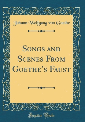 Book cover for Songs and Scenes From Goethes Faust (Classic Reprint)