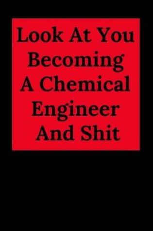 Cover of Look at You Becoming a Chemical Engineer and Shit