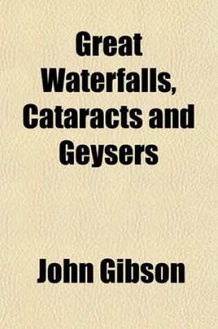 Cover of Great Waterfalls, Cataracts, and Geysers; Described and Illustrated