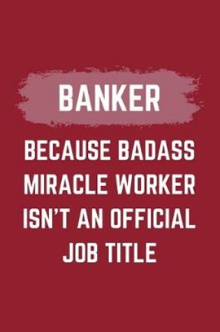 Cover of Banker Because Badass Miracle Worker Isn't An Official Job Title