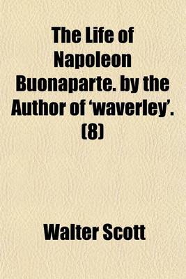 Book cover for The Life of Napoleon Buonaparte. by the Author of 'Waverley'. (Volume 8)