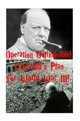 Book cover for Operation Unthinkable! Churchill's Plan for World War III!