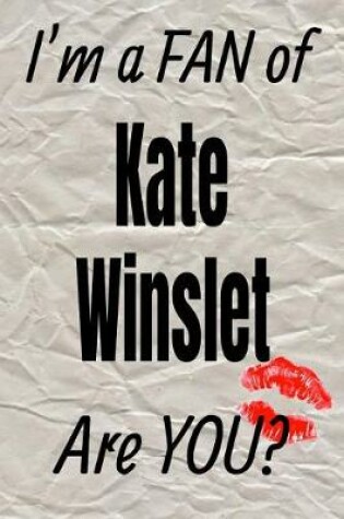 Cover of I'm a Fan of Kate Winslet Are You? Creative Writing Lined Journal