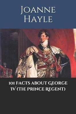 Cover of 101 Facts about George IV (The Prince Regent)