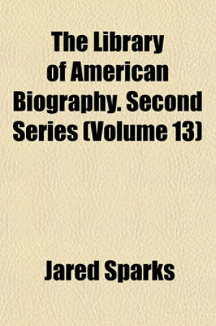 Cover of The Library of American Biography. Second Series (Volume 13)