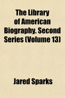 Book cover for The Library of American Biography. Second Series (Volume 13)