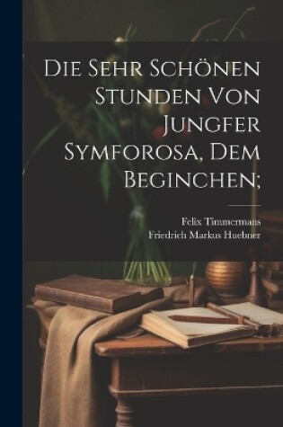 Cover of Die sehr schönen Stunden von Jungfer Symforosa, dem Beginchen;