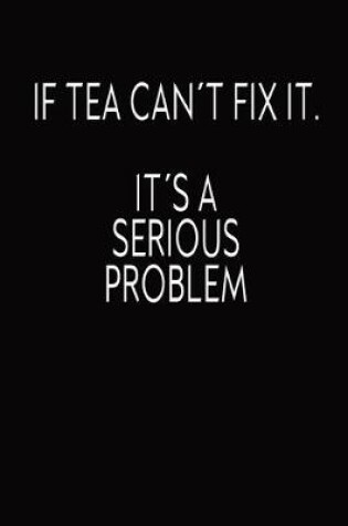 Cover of If Tea Cant Fix It. It Is A Serious Problem