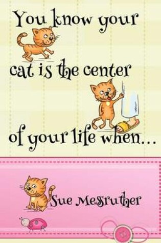 Cover of You know your cat is the center of your life when...