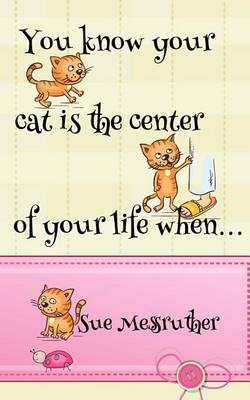 Cover of You know your cat is the center of your life when...