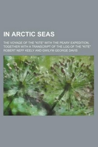Cover of In Arctic Seas; The Voyage of the "Kite" with the Peary Expedition, Together with a Transcript of the Log of the "Kite"