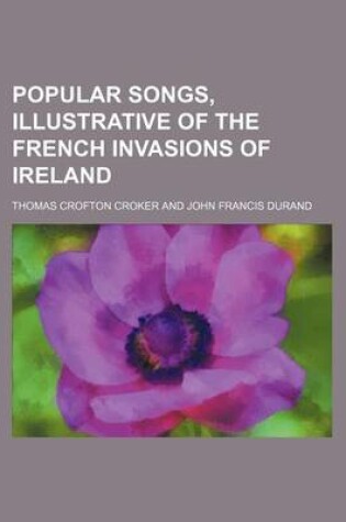 Cover of Popular Songs, Illustrative of the French Invasions of Ireland (Volume 21)