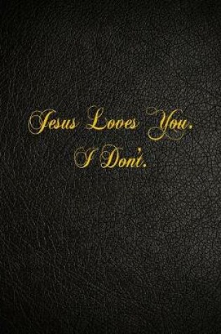Cover of Jesus Loves You. I Don't.