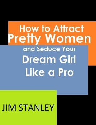 Book cover for How to Attract Pretty Women and Seduce Your Dream Girl Like a Pro