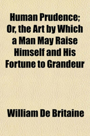 Cover of Human Prudence; Or, the Art by Which a Man May Raise Himself and His Fortune to Grandeur
