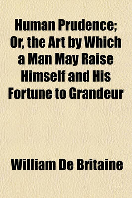 Book cover for Human Prudence; Or, the Art by Which a Man May Raise Himself and His Fortune to Grandeur