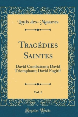 Cover of Tragédies Saintes, Vol. 2: David Combattant; David Triomphant; David Fugitif (Classic Reprint)