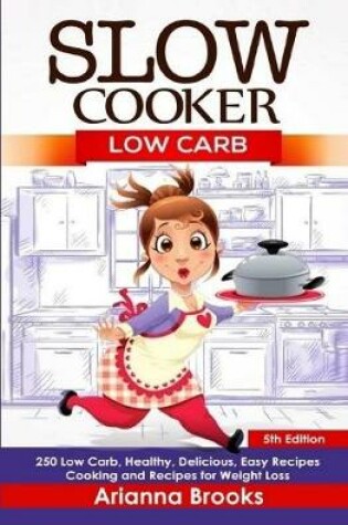 Cover of Slow Cooker: Low Carb: 250 Low Carb, Healthy, Delicious, Easy Recipes: Cooking and Recipes for Weight Loss