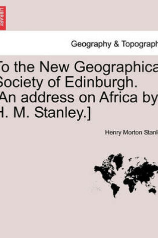 Cover of To the New Geographical Society of Edinburgh. [An Address on Africa by H. M. Stanley.]