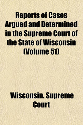 Book cover for Reports of Cases Argued and Determined in the Supreme Court of the State of Wisconsin Volume 51