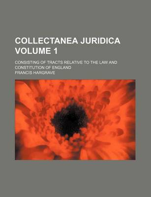 Book cover for Collectanea Juridica; Consisting of Tracts Relative to the Law and Constitution of England Volume 1